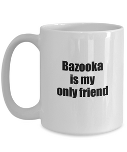 Funny Bazooka Mug Is My Only Friend Quote Musician Gift for Instrument Player Coffee Tea Cup-Coffee Mug