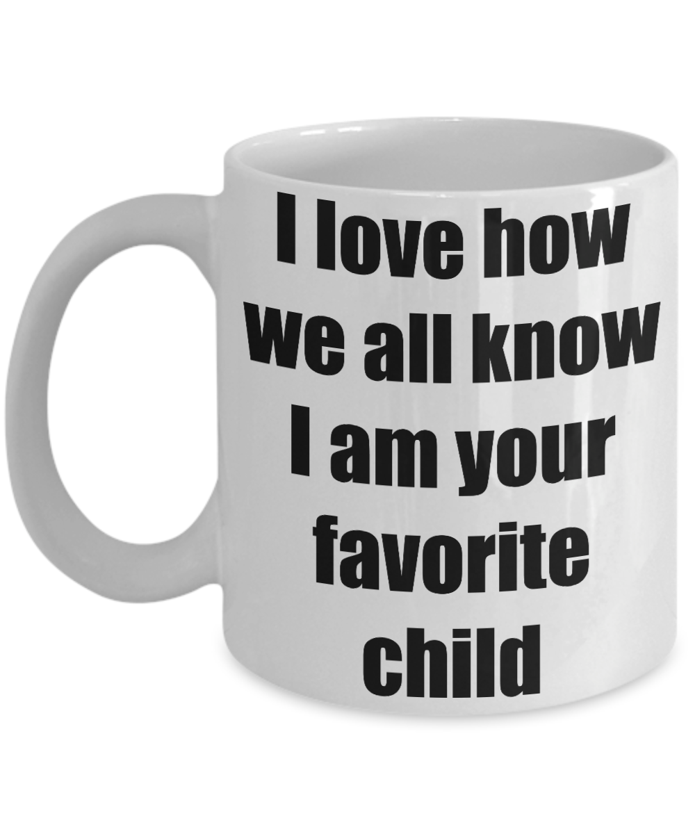 Mug I Love How We All Know I Am Your Favorite Child Funny Gift Idea Novelty Gag Coffee Tea Cup-Coffee Mug