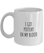 Load image into Gallery viewer, I Got Pottery In My Blood Mug Funny Gift Idea For Hobby Lover Present Fanatic Quote Fan Gag Coffee Tea Cup-Coffee Mug