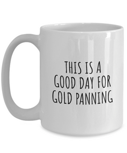 This Is A Good Day For Gold Panning Mug Funny Gift Idea Hobby Lover Quote Fan Present Coffee Tea Cup-Coffee Mug