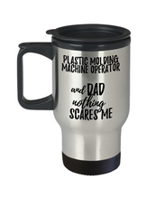 Load image into Gallery viewer, Funny Plastic Molding Machine Operator Dad Travel Mug Gift Idea for Father Gag Joke Nothing Scares Me Coffee Tea Insulated Lid Commuter 14 oz Stainless Steel-Travel Mug