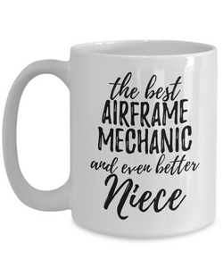 Airframe Mechanic Niece Funny Gift Idea for Nieces Coffee Mug The Best And Even Better Tea Cup-Coffee Mug