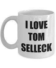 Load image into Gallery viewer, I Love Tom Selleck Mug Funny Gift Idea Novelty Gag Coffee Tea Cup-[style]