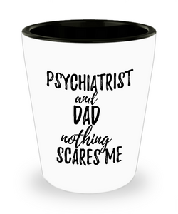 Funny Psychiatrist Dad Shot Glass Gift Idea for Father Gag Joke Nothing Scares Me Liquor Lover Alcohol 1.5 oz Shotglass-Shot Glass