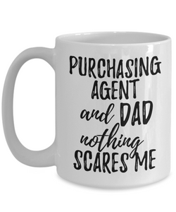 Purchasing Agent Dad Mug Funny Gift Idea for Father Gag Joke Nothing Scares Me Coffee Tea Cup-Coffee Mug