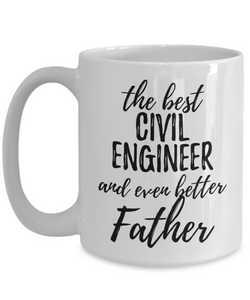 Civil Engineer Father Funny Gift Idea for Dad Coffee Mug The Best And Even Better Tea Cup-Coffee Mug