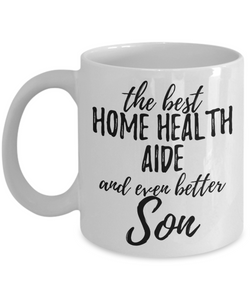Home Health Aide Son Funny Gift Idea for Child Coffee Mug The Best And Even Better Tea Cup-Coffee Mug