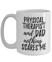 Load image into Gallery viewer, Physical Therapist Dad Mug Funny Gift Idea for Father Gag Joke Nothing Scares Me Coffee Tea Cup-Coffee Mug