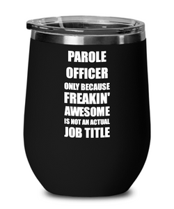 Funny Parole Officer Wine Glass Freaking Awesome Gift Coworker Office Gag Insulated Tumbler With Lid-Wine Glass