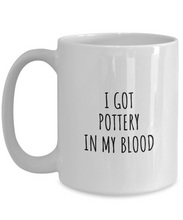 Load image into Gallery viewer, I Got Pottery In My Blood Mug Funny Gift Idea For Hobby Lover Present Fanatic Quote Fan Gag Coffee Tea Cup-Coffee Mug