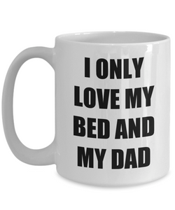 I Only Love My Bed And My Dad Mug Funny Gift Idea Novelty Gag Coffee Tea Cup-Coffee Mug