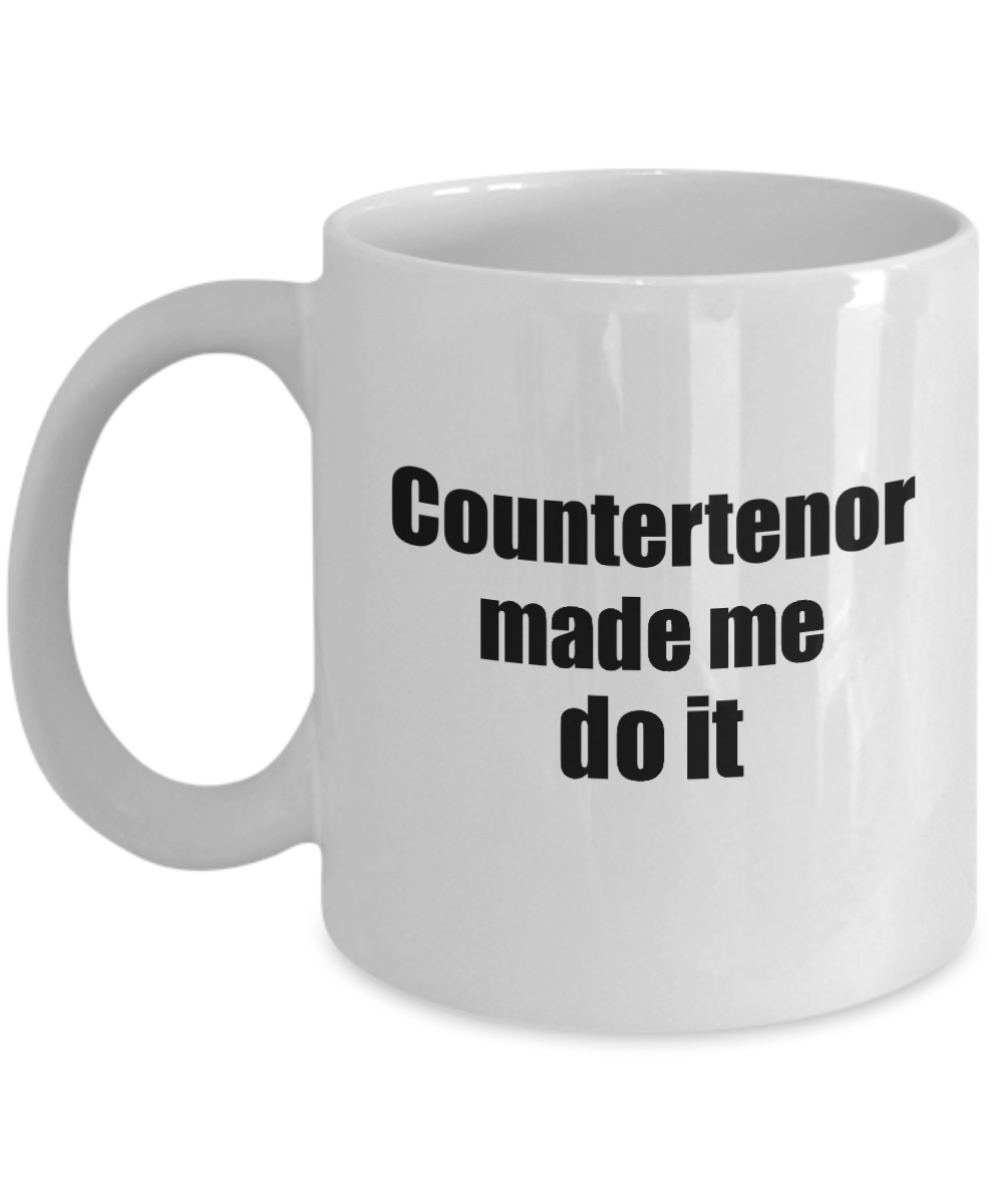 Funny Countertenor Mug Made Me Do It Musician Gift Quote Gag Coffee Tea Cup-Coffee Mug