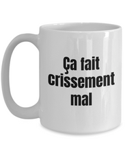 Load image into Gallery viewer, Ca fait crissement mal Mug Quebec Swear In French Expression Funny Gift Idea for Novelty Gag Coffee Tea Cup-Coffee Mug