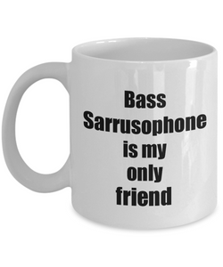 Funny Bass Sarrusophone Mug Is My Only Friend Quote Musician Gift for Instrument Player Coffee Tea Cup-Coffee Mug