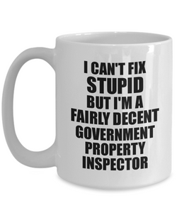 Government Property Inspector Mug I Can't Fix Stupid Funny Gift Idea for Coworker Fellow Worker Gag Workmate Joke Fairly Decent Coffee Tea Cup-Coffee Mug