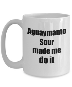 Aguaymanto Sour Made Me Do It Mug Funny Drink Lover Alcohol Addict Gift Idea Coffee Tea Cup-Coffee Mug