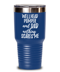 Funny Wellhead Pumper Dad Tumbler Gift Idea for Father Gag Joke Nothing Scares Me Coffee Tea Insulated Cup With Lid-Tumbler