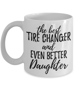 Tire Changer Daughter Funny Gift Idea for Girl Coffee Mug The Best And Even Better Tea Cup-Coffee Mug