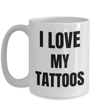 Load image into Gallery viewer, I Love My Tattoos Mug Funny Gift Idea Novelty Gag Coffee Tea Cup-Coffee Mug
