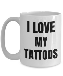 I Love My Tattoos Mug Funny Gift Idea Novelty Gag Coffee Tea Cup-Coffee Mug