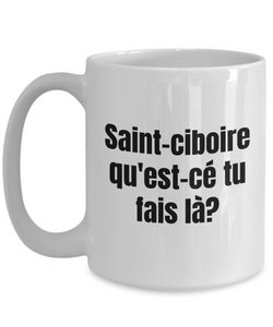Saint-ciboire qu'est-ce tu fais la Mug Quebec Swear In French Expression Funny Gift Idea for Novelty Gag Coffee Tea Cup-Coffee Mug