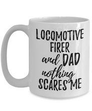 Load image into Gallery viewer, Locomotive Firer Dad Mug Funny Gift Idea for Father Gag Joke Nothing Scares Me Coffee Tea Cup-Coffee Mug