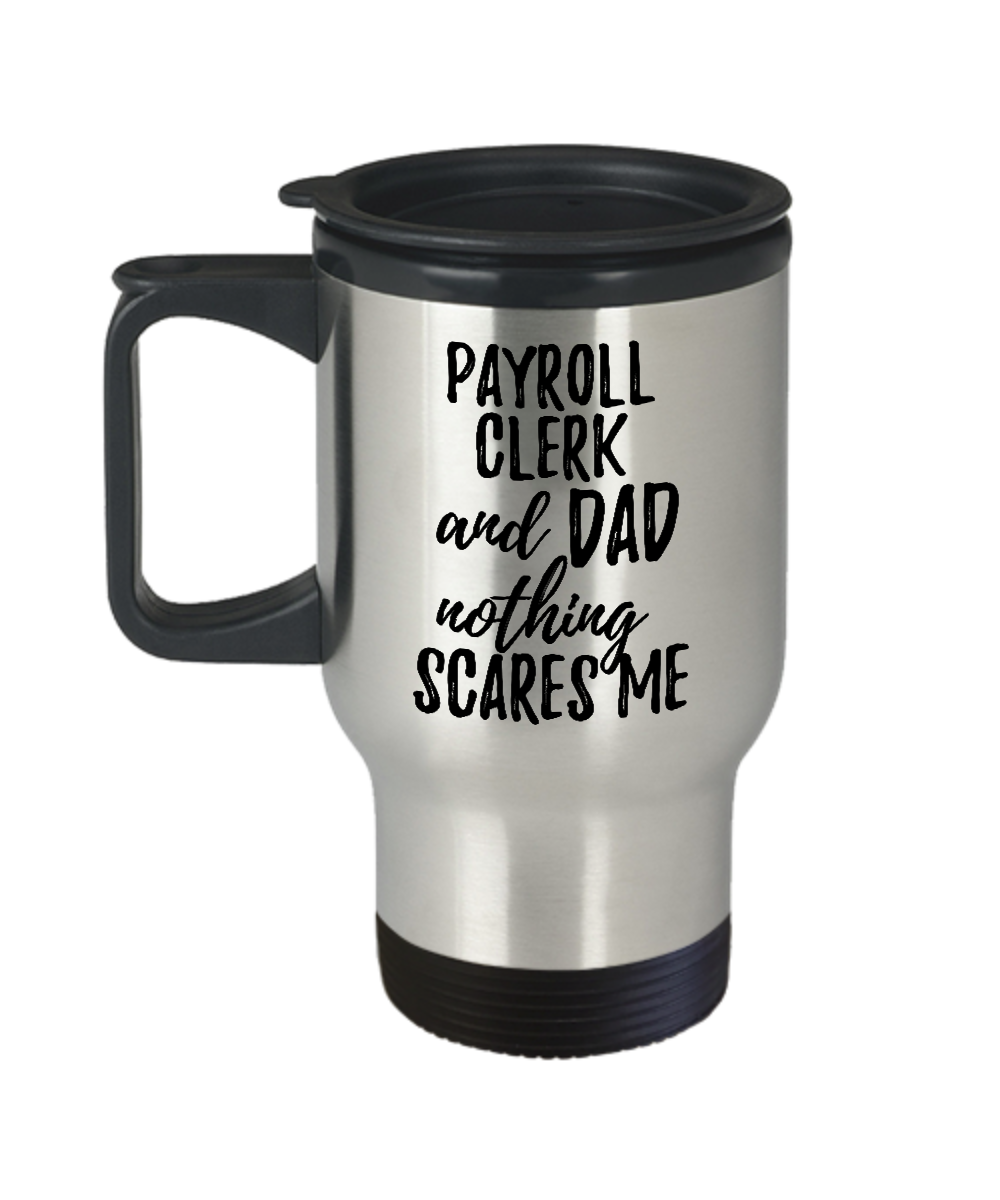 Funny Payroll Clerk Dad Travel Mug Gift Idea for Father Gag Joke Nothing Scares Me Coffee Tea Insulated Lid Commuter 14 oz Stainless Steel-Travel Mug
