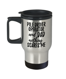 Funny Pile-Driver Operator Dad Travel Mug Gift Idea for Father Gag Joke Nothing Scares Me Coffee Tea Insulated Lid Commuter 14 oz Stainless Steel-Travel Mug