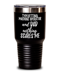 Funny Typesetting Machine Operator Dad Tumbler Gift Idea for Father Gag Joke Nothing Scares Me Coffee Tea Insulated Cup With Lid-Tumbler
