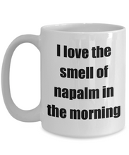 Load image into Gallery viewer, I Love The Smell Of Napalm In The Morning Mug Funny Gift Idea Novelty Gag Coffee Tea Cup-Coffee Mug