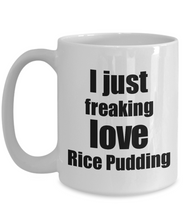 Load image into Gallery viewer, Rice Pudding Lover Mug I Just Freaking Love Funny Gift Idea For Foodie Coffee Tea Cup-Coffee Mug