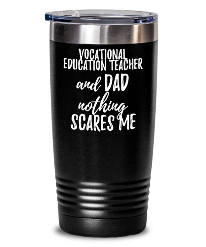 Funny Vocational Education Teacher Dad Tumbler Gift Idea for Father Gag Joke Nothing Scares Me Coffee Tea Insulated Cup With Lid-Tumbler