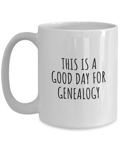 This Is A Good Day For Genealogy Mug Funny Gift Idea Hobby Lover Quote Fan Present Coffee Tea Cup-Coffee Mug