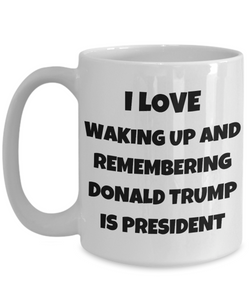I Love Waking Up And Remembering Donald Trump Is President Mug Funny Gift Idea Novelty Gag Coffee Tea Cup-Coffee Mug