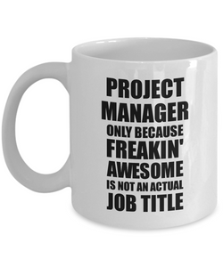 Project Manager Mug Freaking Awesome Funny Gift Idea for Coworker Employee Office Gag Job Title Joke Tea Cup-Coffee Mug