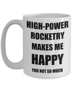 High-Power Rocketry Mug Lover Fan Funny Gift Idea Hobby Novelty Gag Coffee Tea Cup Makes Me Happy-Coffee Mug