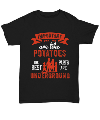 Family T-Shirt Important Families Are Like Potatoes The Best Parts Are Underground Gift Unisex Tee-Shirt / Hoodie
