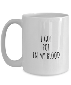 I Got Poi In My Blood Mug Funny Gift Idea For Hobby Lover Present Fanatic Quote Fan Gag Coffee Tea Cup-Coffee Mug