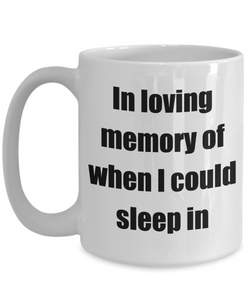 In Loving Memory Of When I Could Sleep In Mug Funny Gift Idea Novelty Gag Coffee Tea Cup-Coffee Mug