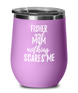 Funny Fisher Mom Wine Glass Gift Mother Gag Joke Nothing Scares Me Insulated With Lid-Wine Glass