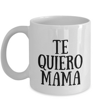 Load image into Gallery viewer, Te Quiero Mama Mug In Spanish Funny Gift Idea for Novelty Gag Coffee Tea Cup-[style]