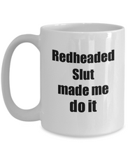 Load image into Gallery viewer, Redheaded Slut Made Me Do It Mug Funny Drink Lover Alcohol Addict Gift Idea Coffee Tea Cup-Coffee Mug
