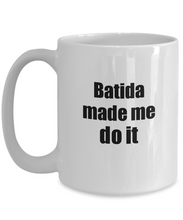 Load image into Gallery viewer, Batida Made Me Do It Mug Funny Drink Lover Alcohol Addict Gift Idea Coffee Tea Cup-Coffee Mug