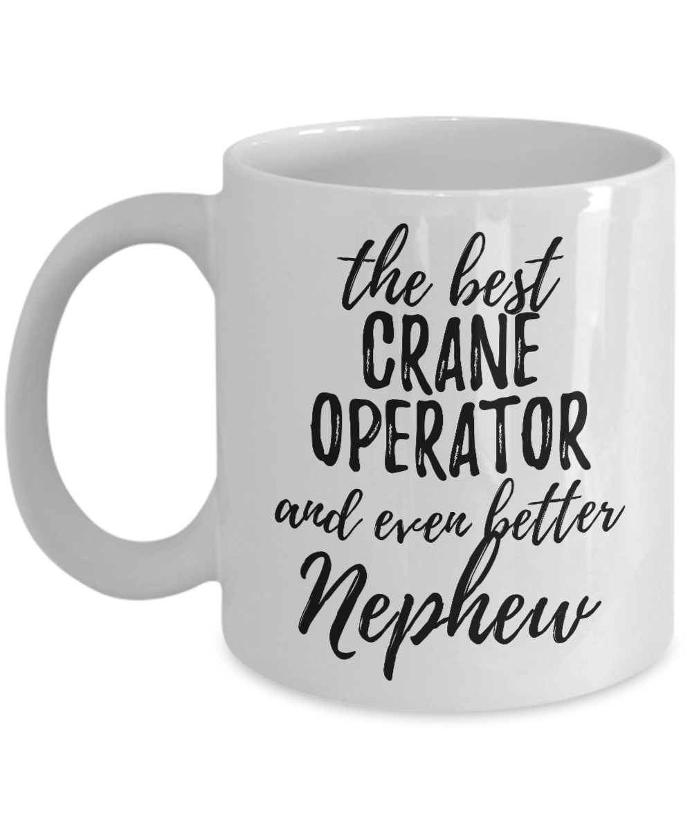 Crane Operator Nephew Funny Gift Idea for Relative Coffee Mug The Best And Even Better Tea Cup-Coffee Mug