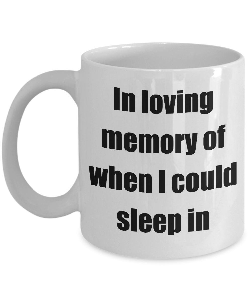 In Loving Memory Of When I Could Sleep In Mug Funny Gift Idea Novelty Gag Coffee Tea Cup-Coffee Mug