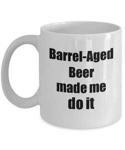 Barrel-Aged Beer Made Me Do It Mug Funny Drink Lover Alcohol Addict Gift Idea Coffee Tea Cup-Coffee Mug