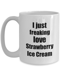 Strawberry Ice Cream Lover Mug I Just Freaking Love Funny Gift Idea For Foodie Coffee Tea Cup-Coffee Mug
