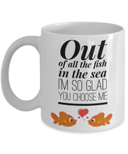 Load image into Gallery viewer, Out of All the Fish in the Sea I&#39;m So Glad You Choose Me-Coffee Mug