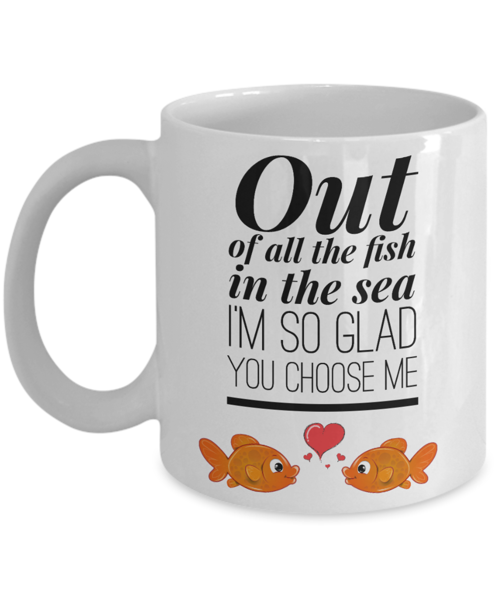 Out of All the Fish in the Sea I'm So Glad You Choose Me-Coffee Mug