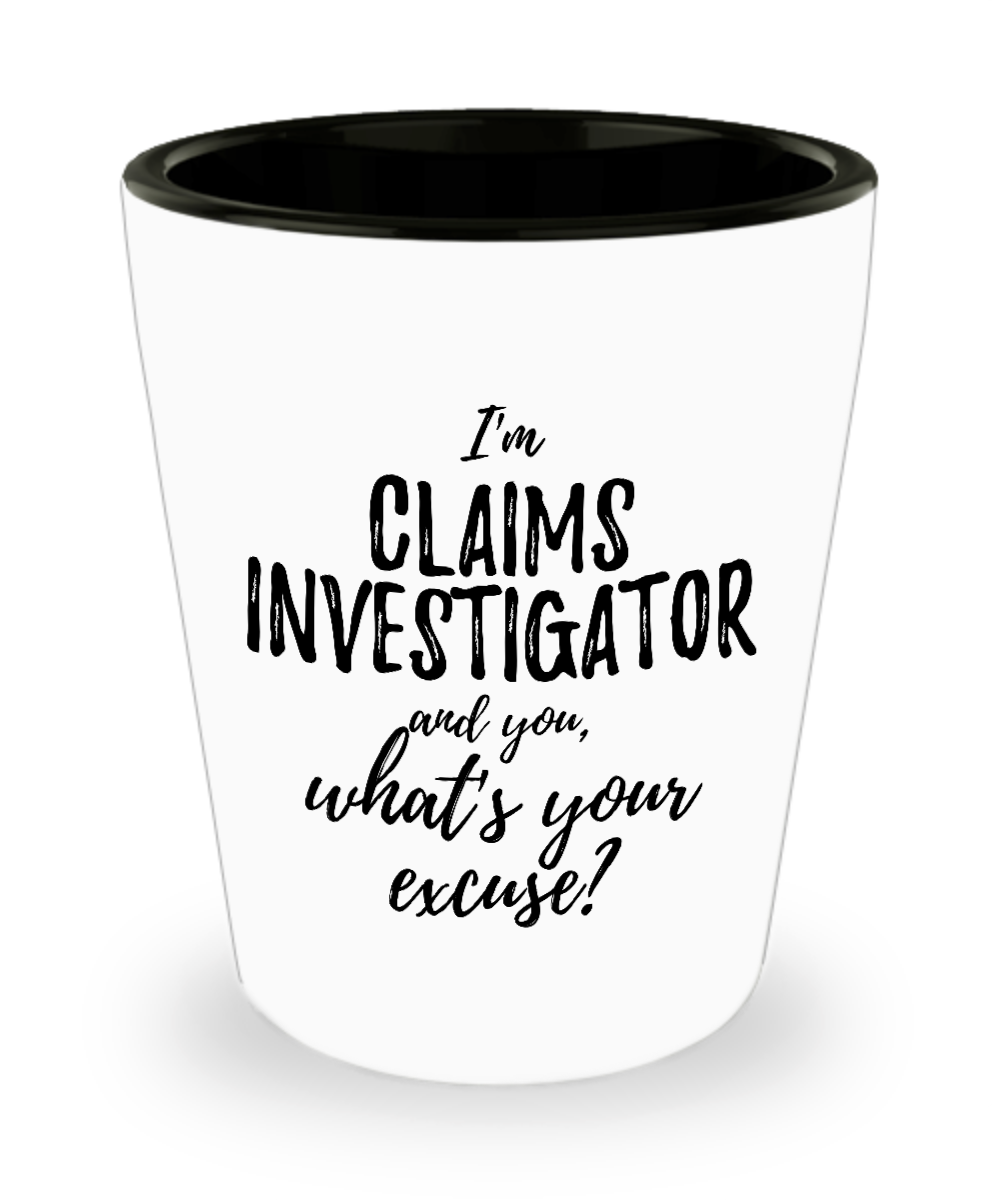 Claims Investigator Shot Glass What's Your Excuse Funny Gift Idea for Coworker Hilarious Office Gag Job Joke Alcohol Lover 1.5 oz-Shot Glass